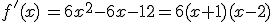 f'(x)\,=6x^2-6x-12=6(x+1)(x-2)